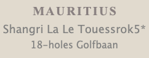 MAURITIUS Shangri La Le Touessrok5* 18-holes Golfbaan 